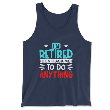 I'm Retired, Don't Ask Me To Do Anything Men/Unisex Tank in Navy color